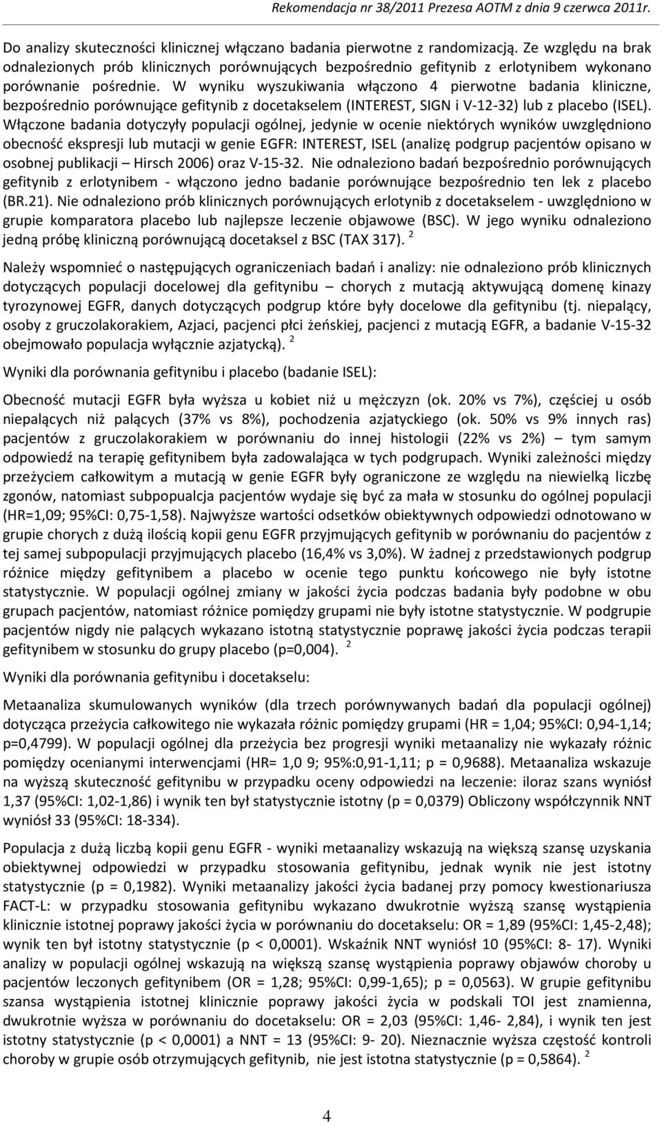 W wyniku wyszukiwania włączono 4 pierwotne badania kliniczne, bezpośrednio porównujące gefitynib z docetakselem (INTEREST, SIGN i V-12-32) lub z placebo (ISEL).