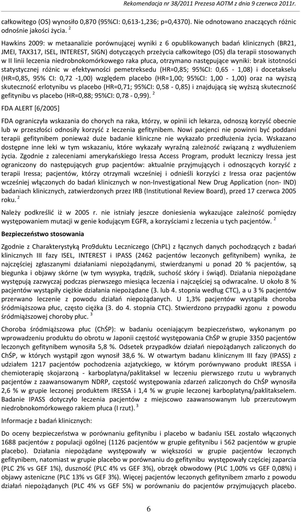 linii leczenia niedrobnokomórkowego raka płuca, otrzymano następujące wyniki: brak istotności statystycznej różnic w efektywności pemetreksedu (HR=0,85; 95%CI: 0,65-1,08) i docetakselu (HR=0,85, 95%