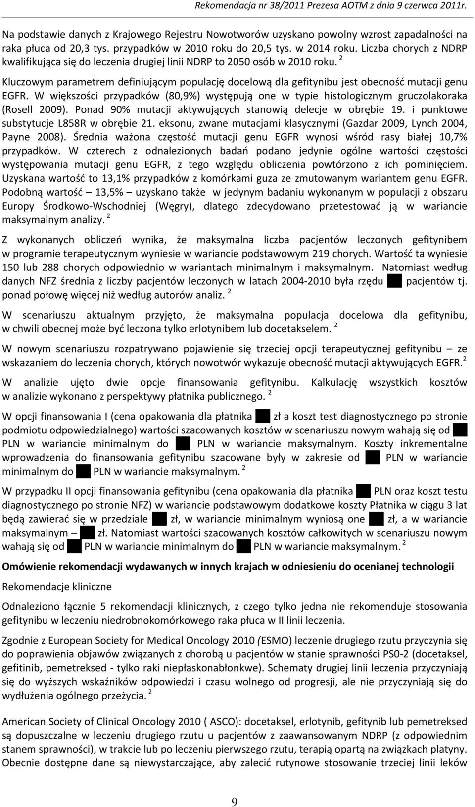 W większości przypadków (80,9%) występują one w typie histologicznym gruczolakoraka (Rosell 2009). Ponad 90% mutacji aktywujących stanowią delecje w obrębie 19.