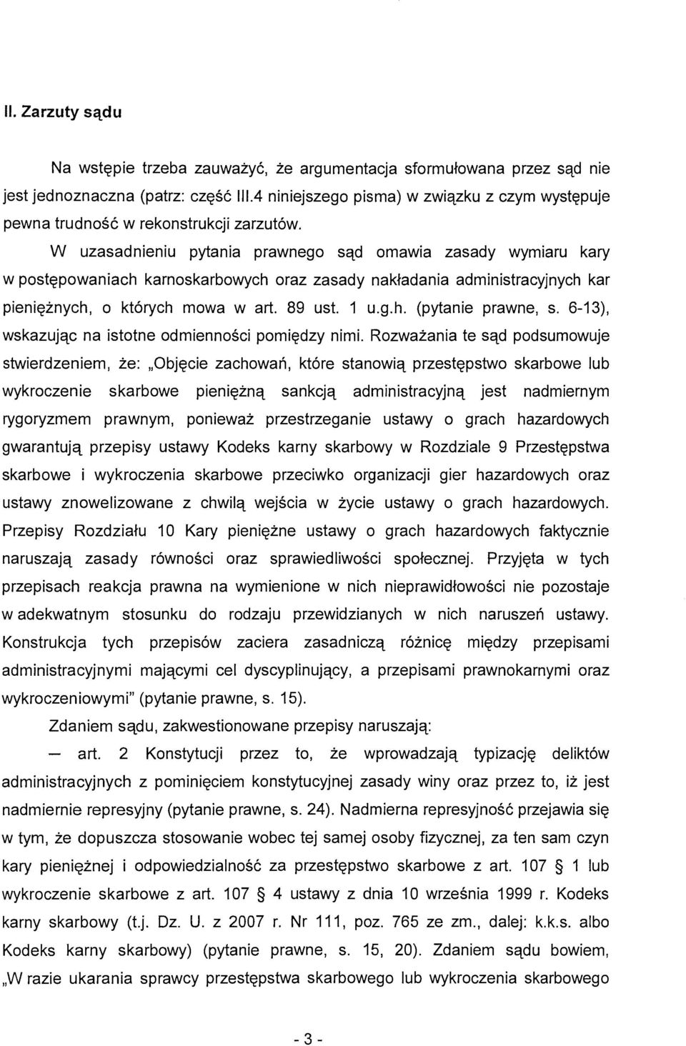 W uzasadnieniu pytania prawnego sąd omawia zasady wymiaru kary w postępowaniach karnoskarbowych oraz zasady nakładania administracyjnych kar pieniężnych, o których mowa w art. 89 ust. 1 u.g.h. (pytanie prawne, s.