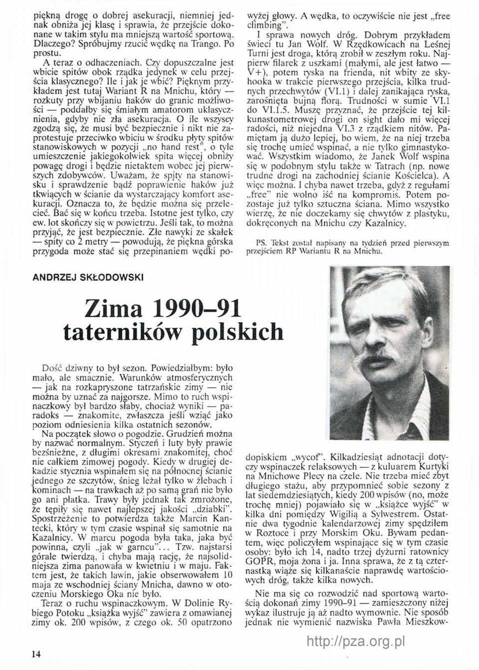 Pięknym przykładem jest tutaj Wariant R na Mnichu, który rozkuty przy wbijaniu haków do granic możliwości poddałby się śmiałym amatorom uklasycznienia, gdyby nie zła asekuracja.