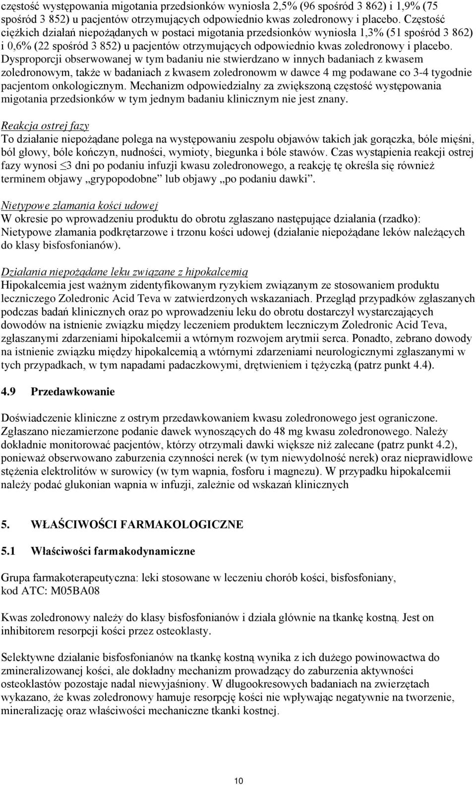 Dysproporcji obserwowanej w tym badaniu nie stwierdzano w innych badaniach z kwasem zoledronowym, także w badaniach z kwasem zoledronowm w dawce 4 mg podawane co 3-4 tygodnie pacjentom onkologicznym.