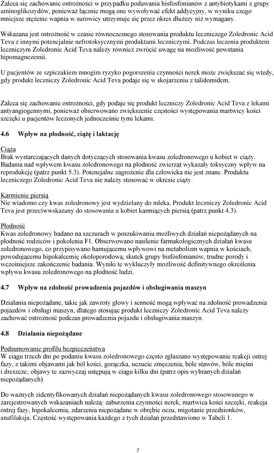 Wskazana jest ostrożność w czasie równoczesnego stosowania produktu leczniczego Zoledronic Acid Teva z innymi potencjalnie nefrotoksycznymi produktami leczniczymi.