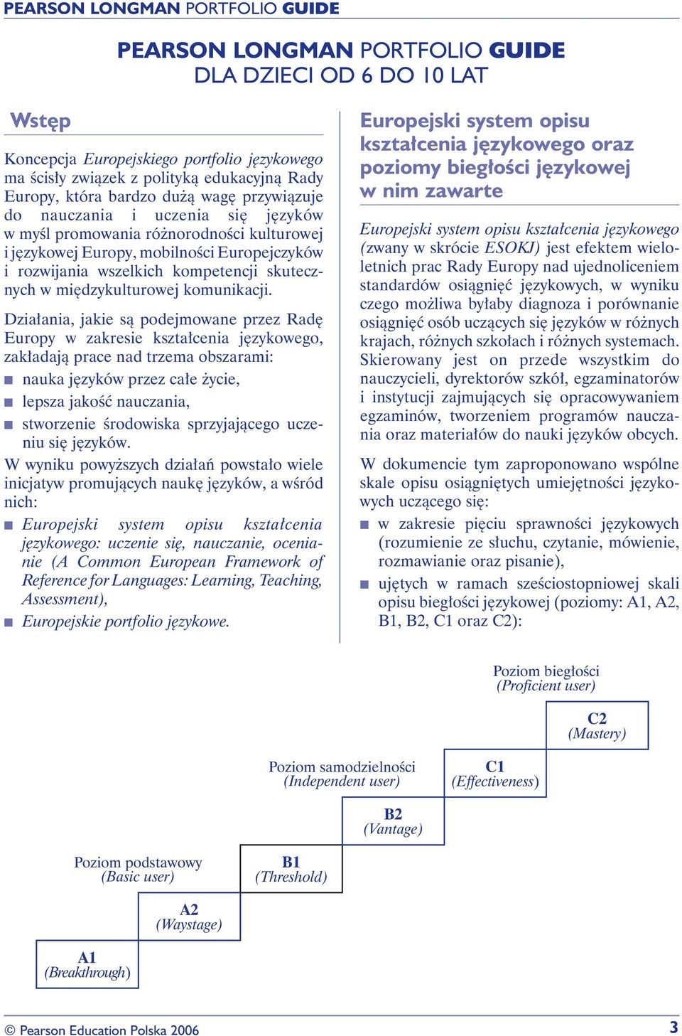 Działania, jakie są podejmowane przez Radę Europy w zakresie kształcenia językowego, zakładają prace nad trzema obszarami: nauka języków przez całe życie, lepsza jakość nauczania, stworzenie