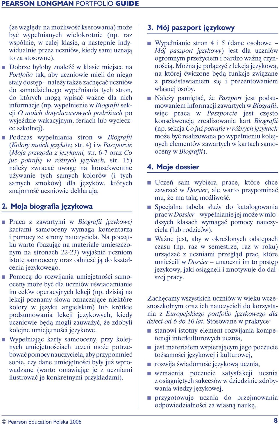 dla nich informacje (np. wypełnienie w Biografii sekcji O moich dotychczasowych podróżach po wyjeździe wakacyjnym, feriach lub wycieczce szkolnej).