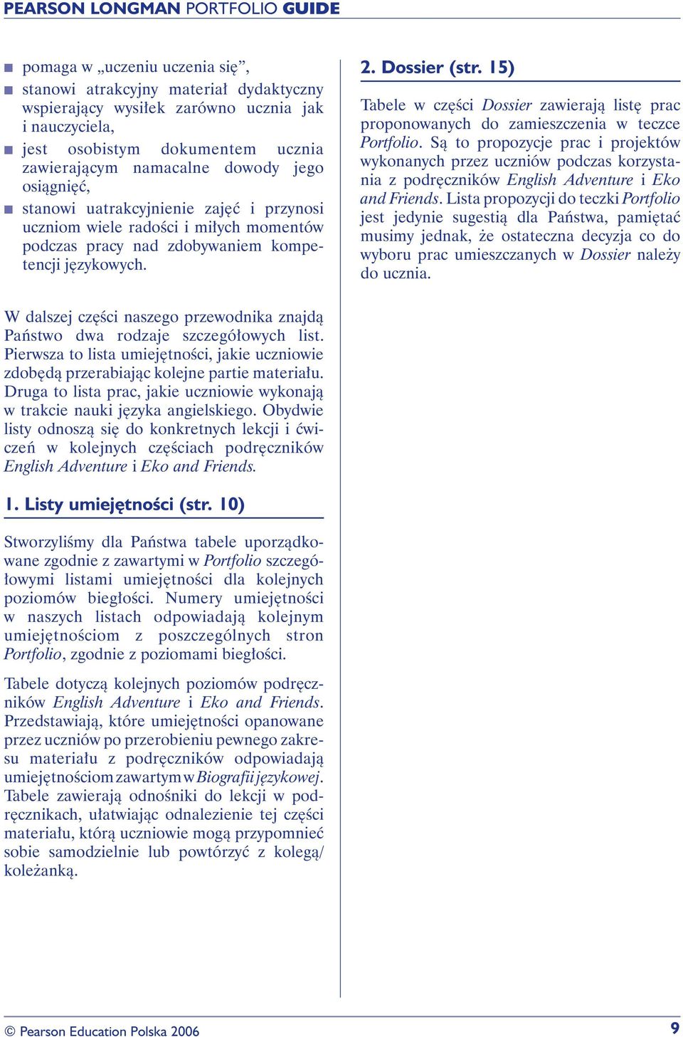 15) Tabele w części Dossier zawierają listę prac proponowanych do zamieszczenia w teczce Portfolio.