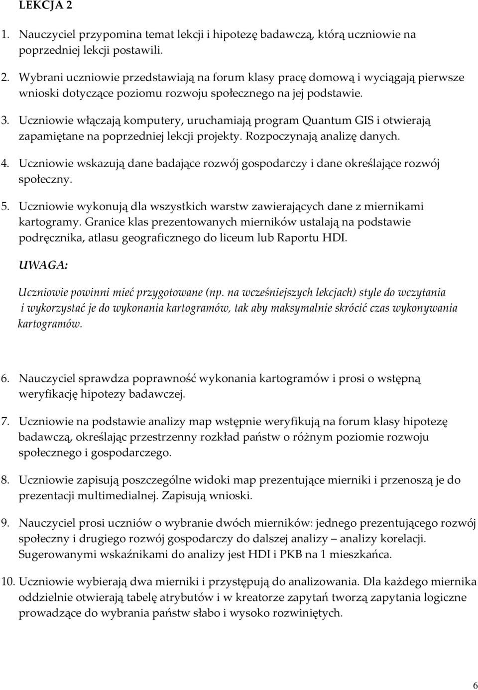 Uczniowie wskazują dane badające rozwój gospodarczy i dane określające rozwój społeczny. 5. Uczniowie wykonują dla wszystkich warstw zawierających dane z miernikami kartogramy.