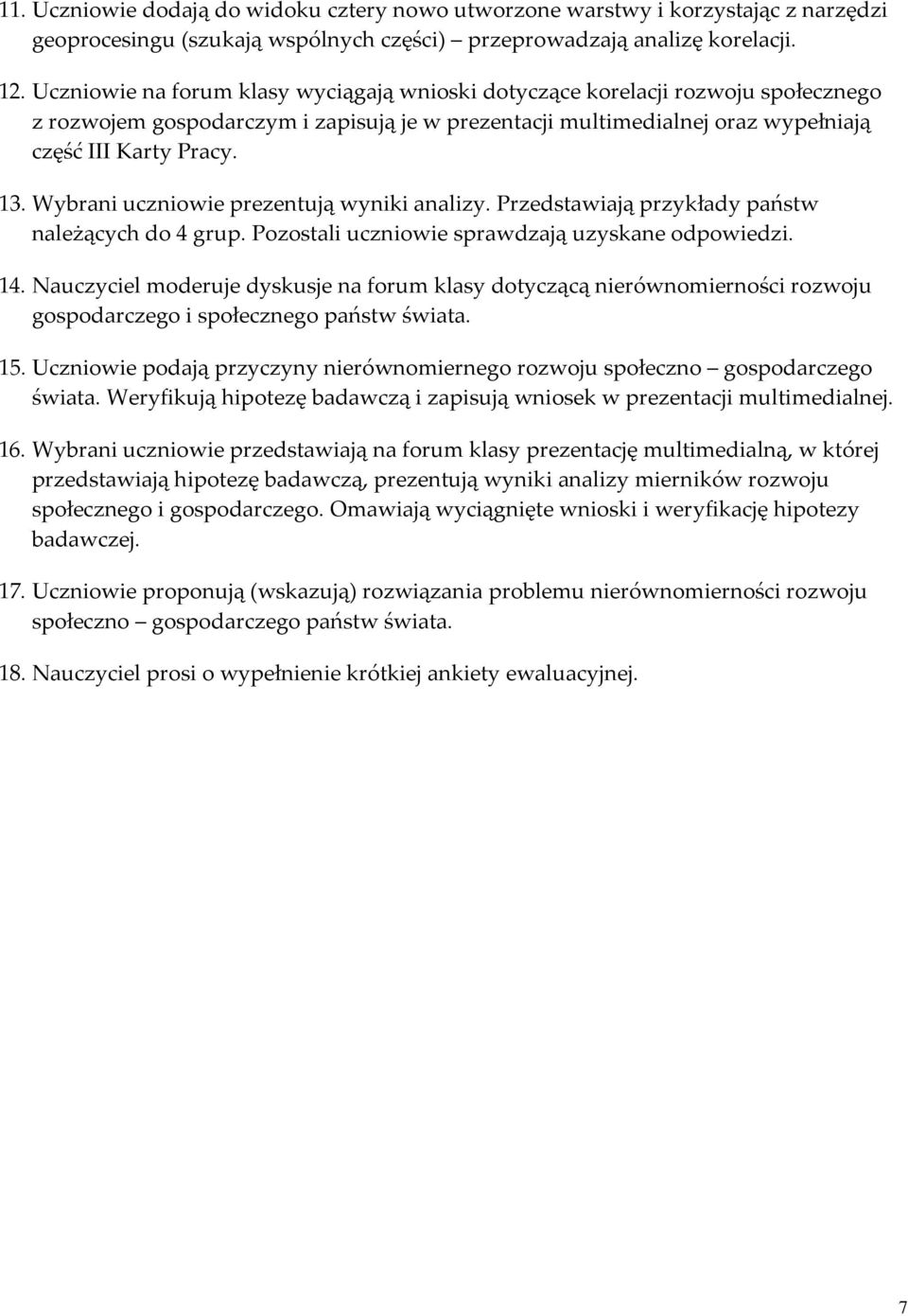 Wybrani uczniowie prezentują wyniki analizy. Przedstawiają przykłady państw należących do 4 grup. Pozostali uczniowie sprawdzają uzyskane odpowiedzi. 14.