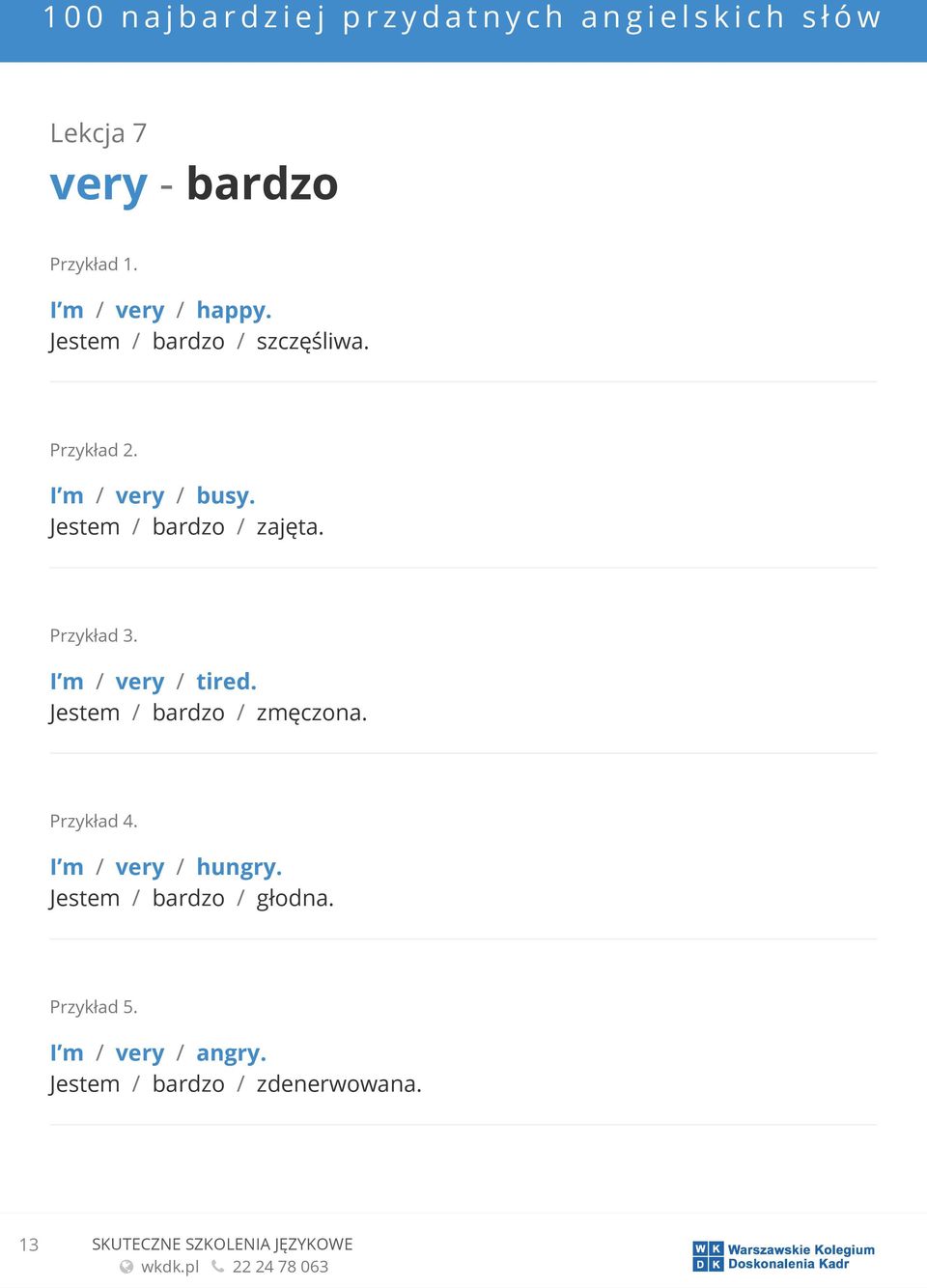 Jestem / bardzo / zmęczona. I m / very / hungry. Jestem / bardzo / głodna.