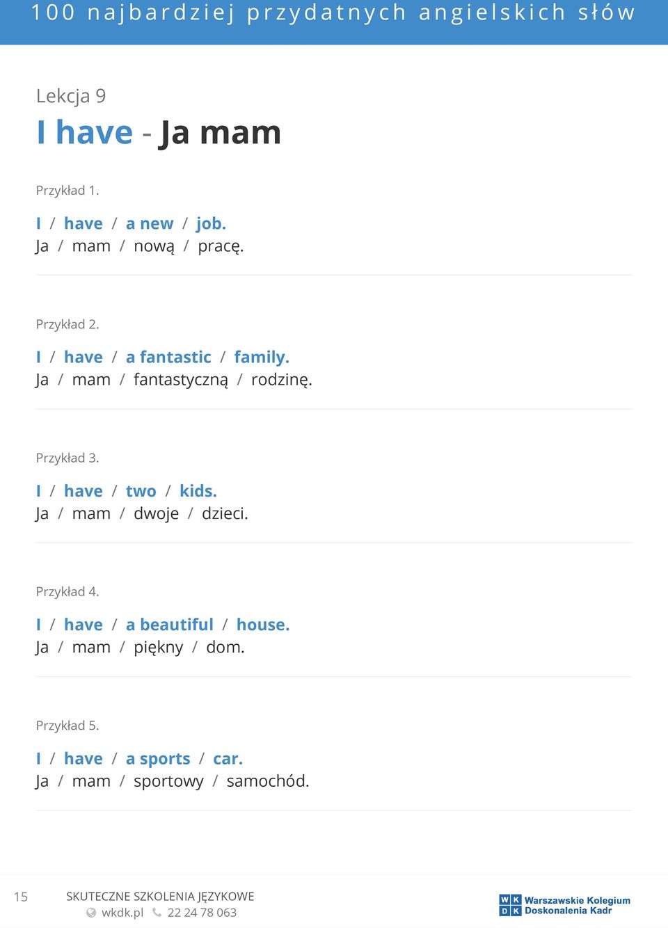 I / have / two / kids. Ja / mam / dwoje / dzieci. I / have / a beautiful / house.