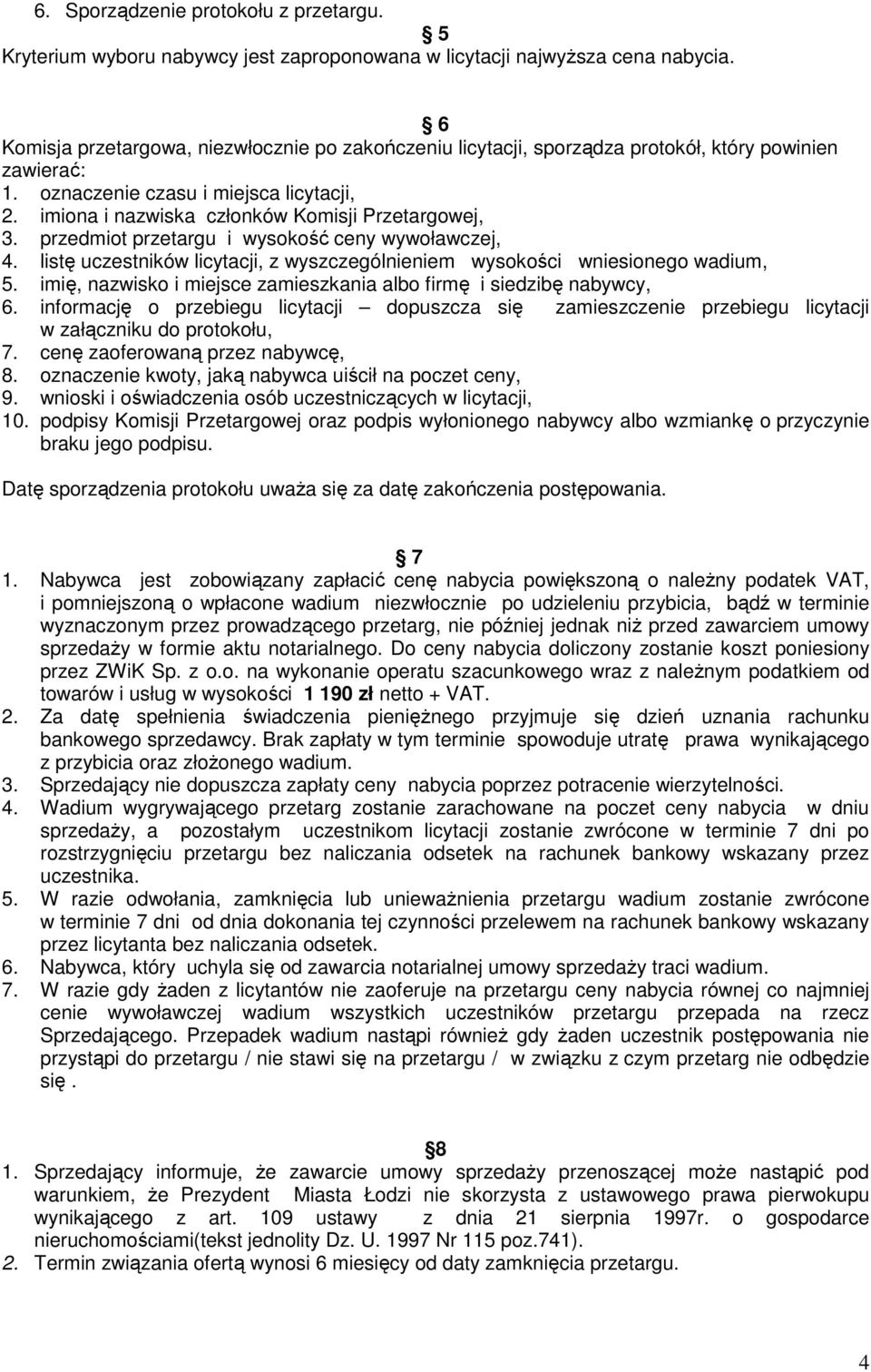 imiona i nazwiska członków Komisji Przetargowej, 3. przedmiot przetargu i wysokość ceny wywoławczej, 4. listę uczestników licytacji, z wyszczególnieniem wysokości wniesionego wadium, 5.