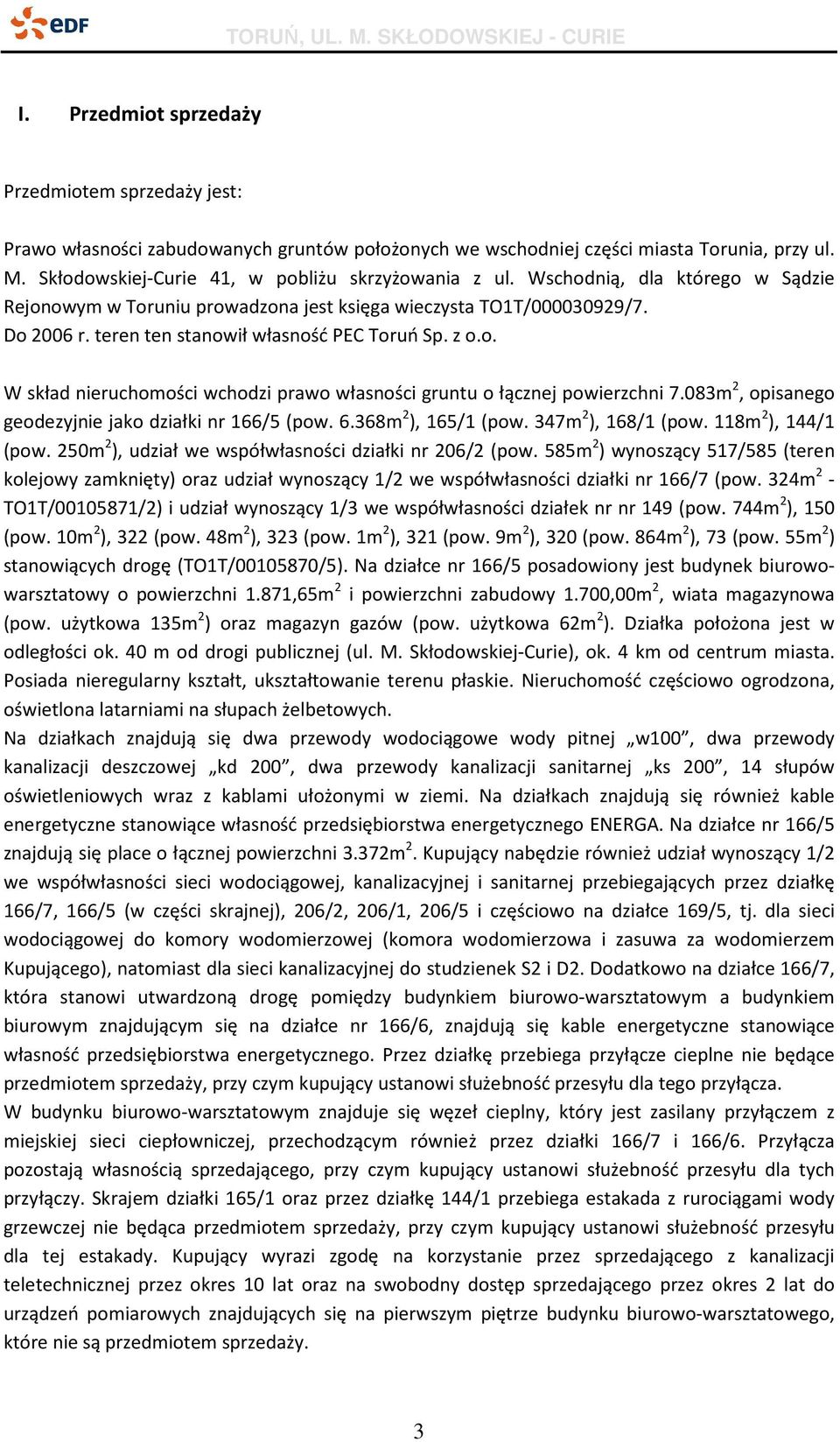 083m 2, opisanego geodezyjnie jako działki nr 166/5 (pow. 6.368m 2 ), 165/1 (pow. 347m 2 ), 168/1 (pow. 118m 2 ), 144/1 (pow. 250m 2 ), udział we współwłasności działki nr 206/2 (pow.