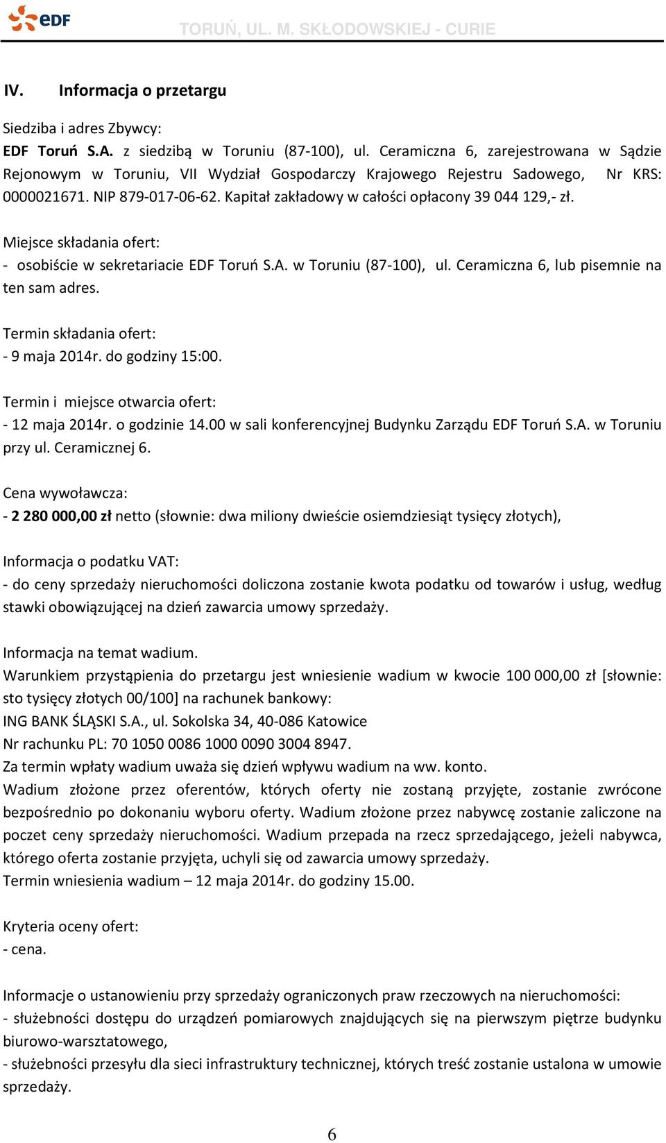 Kapitał zakładowy w całości opłacony 39 044 129,- zł. Miejsce składania ofert: - osobiście w sekretariacie EDF Toruń S.A. w Toruniu (87-100), ul. Ceramiczna 6, lub pisemnie na ten sam adres.