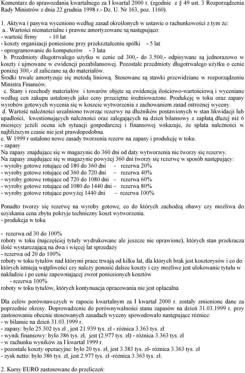 . Wartości niematerialne i prawne amortyzowane są następująco: - wartość firmy - 10 lat - koszty organizacji poniesione przy przekształceniu spółki - 5 lat - oprogramowanie do komputerów - 3 lata b.