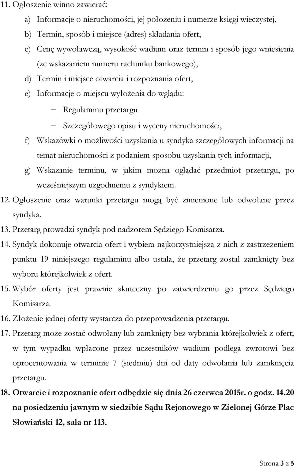 Szczegółowego opisu i wyceny nieruchomości, f) Wskazówki o możliwości uzyskania u syndyka szczegółowych informacji na temat nieruchomości z podaniem sposobu uzyskania tych informacji, g) Wskazanie