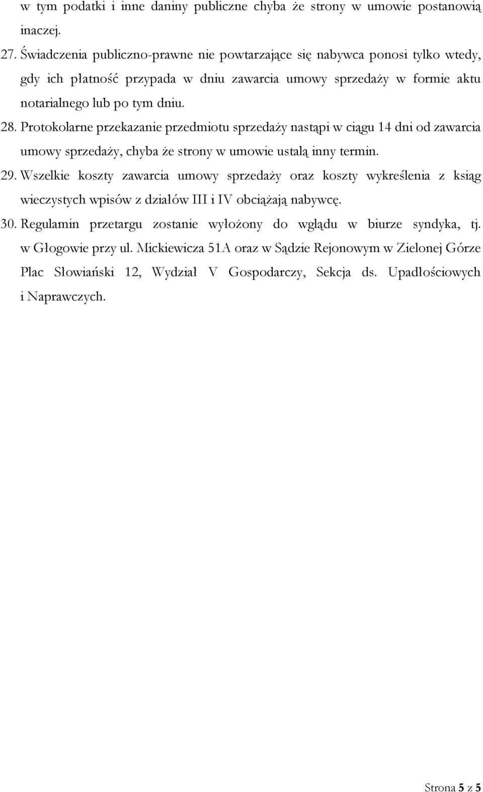 Protokolarne przekazanie przedmiotu sprzedaży nastąpi w ciągu 14 dni od zawarcia umowy sprzedaży, chyba że strony w umowie ustalą inny termin. 29.