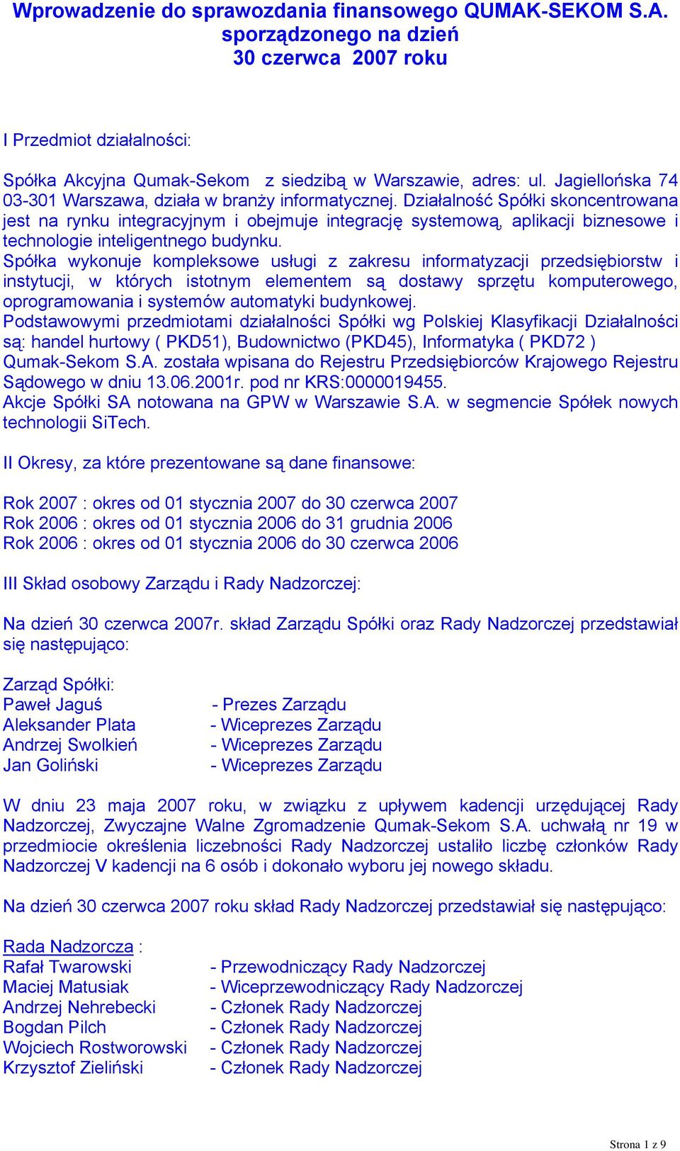 Działalność Spółki skoncentrowana jest na rynku integracyjnym i obejmuje integrację systemową, aplikacji biznesowe i technologie inteligentnego budynku.