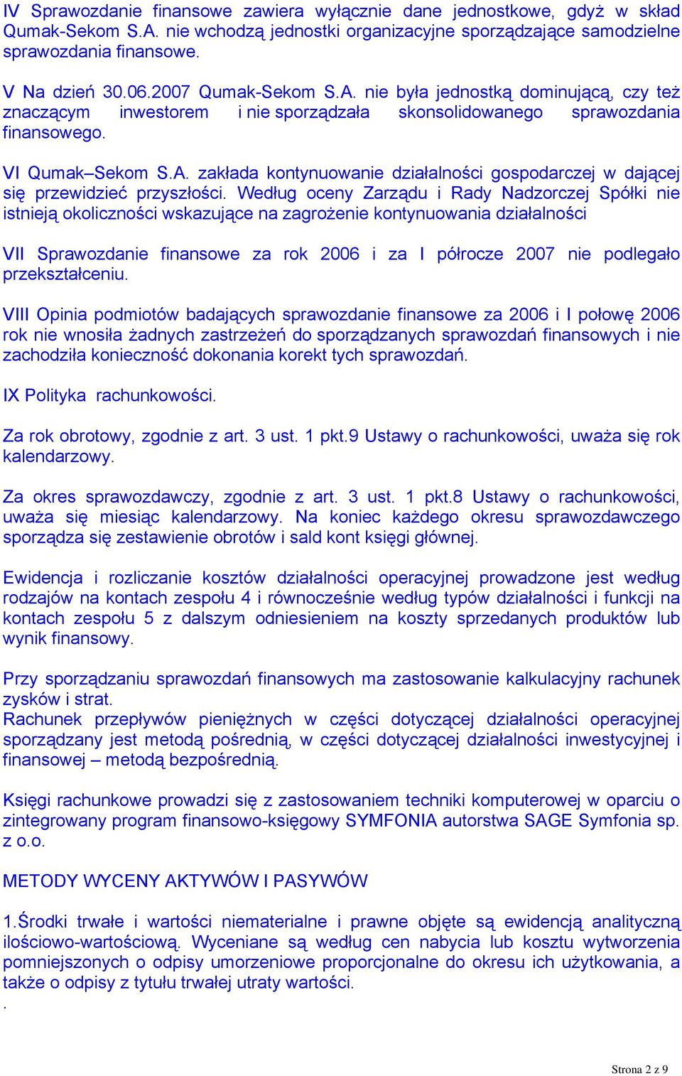 Według oceny Zarządu i Rady Nadzorczej Spółki nie istnieją okoliczności wskazujące na zagrożenie kontynuowania działalności VII Sprawozdanie finansowe za rok 2006 i za I półrocze 2007 nie podlegało