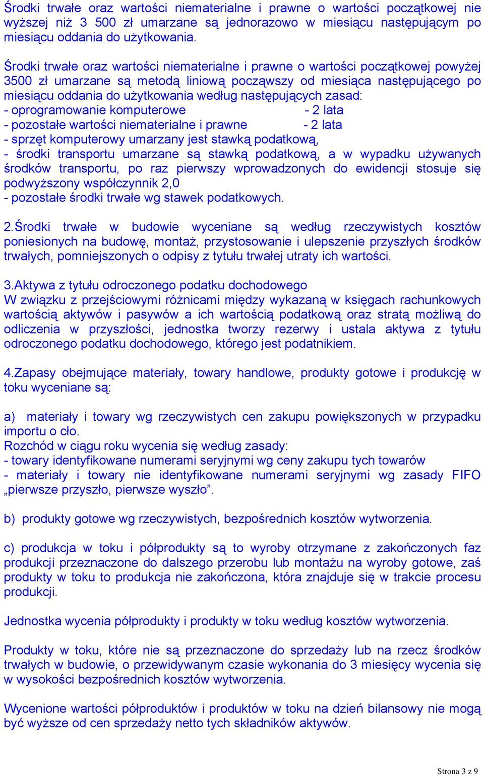 następujących zasad: - oprogramowanie komputerowe - 2 lata - pozostałe wartości niematerialne i prawne - 2 lata - sprzęt komputerowy umarzany jest stawką podatkową, - środki transportu umarzane są