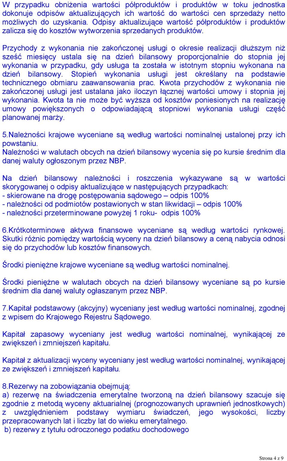 Przychody z wykonania nie zakończonej usługi o okresie realizacji dłuższym niż sześć miesięcy ustala się na dzień bilansowy proporcjonalnie do stopnia jej wykonania w przypadku, gdy usługa ta została