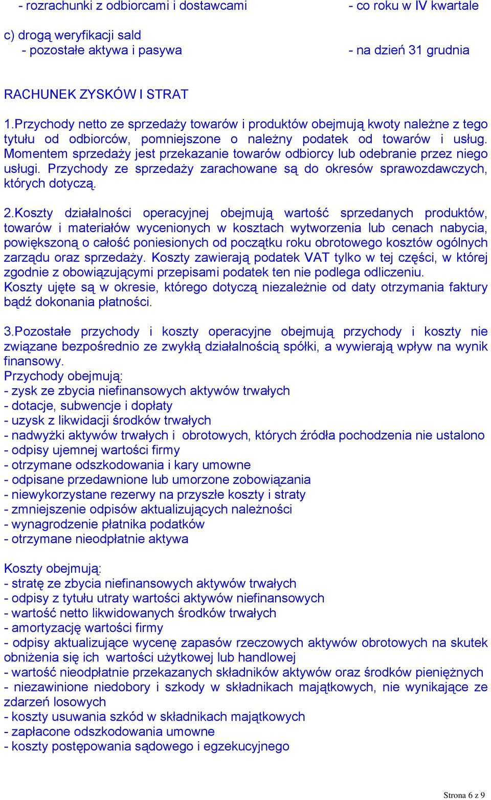 Momentem sprzedaży jest przekazanie towarów odbiorcy lub odebranie przez niego usługi. Przychody ze sprzedaży zarachowane są do okresów sprawozdawczych, których dotyczą. 2.