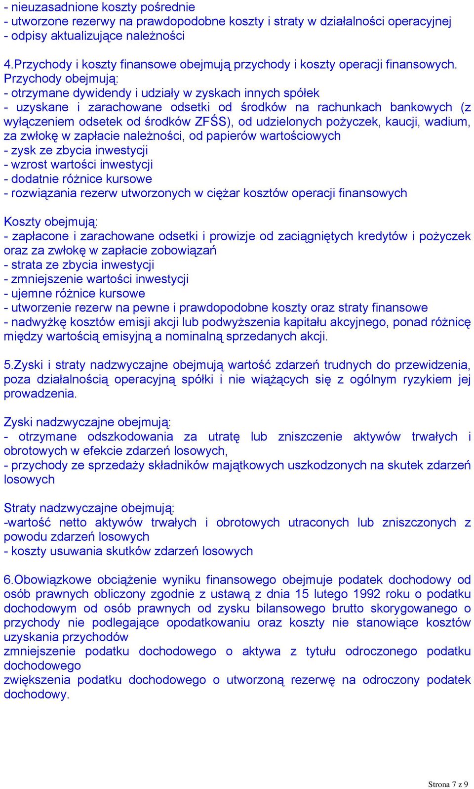 Przychody obejmują: - otrzymane dywidendy i udziały w zyskach innych spółek - uzyskane i zarachowane odsetki od środków na rachunkach bankowych (z wyłączeniem odsetek od środków ZFŚS), od udzielonych