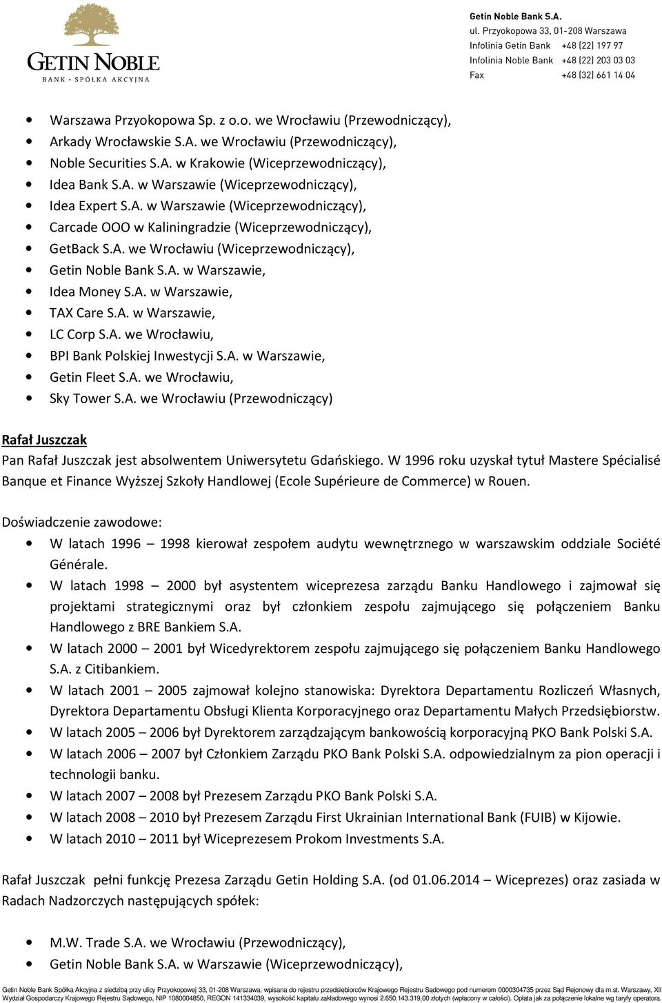 A. w Warszawie, LC Corp S.A. we Wrocławiu, BPI Bank Polskiej Inwestycji S.A. w Warszawie, Getin Fleet S.A. we Wrocławiu, Sky Tower S.A. we Wrocławiu (Przewodniczący) Rafał Juszczak Pan Rafał Juszczak jest absolwentem Uniwersytetu Gdańskiego.