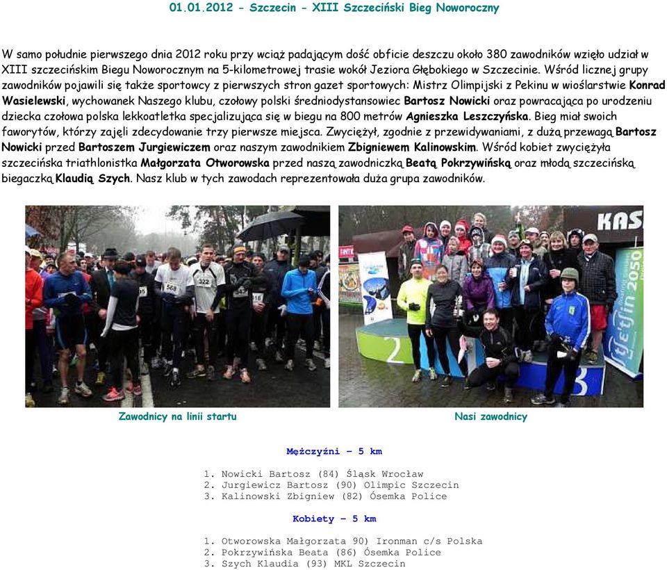 Wśród licznej grupy zawodników pojawili się także sportowcy z pierwszych stron gazet sportowych: Mistrz Olimpijski z Pekinu w wioślarstwie Konrad Wasielewski, wychowanek Naszego klubu, czołowy polski