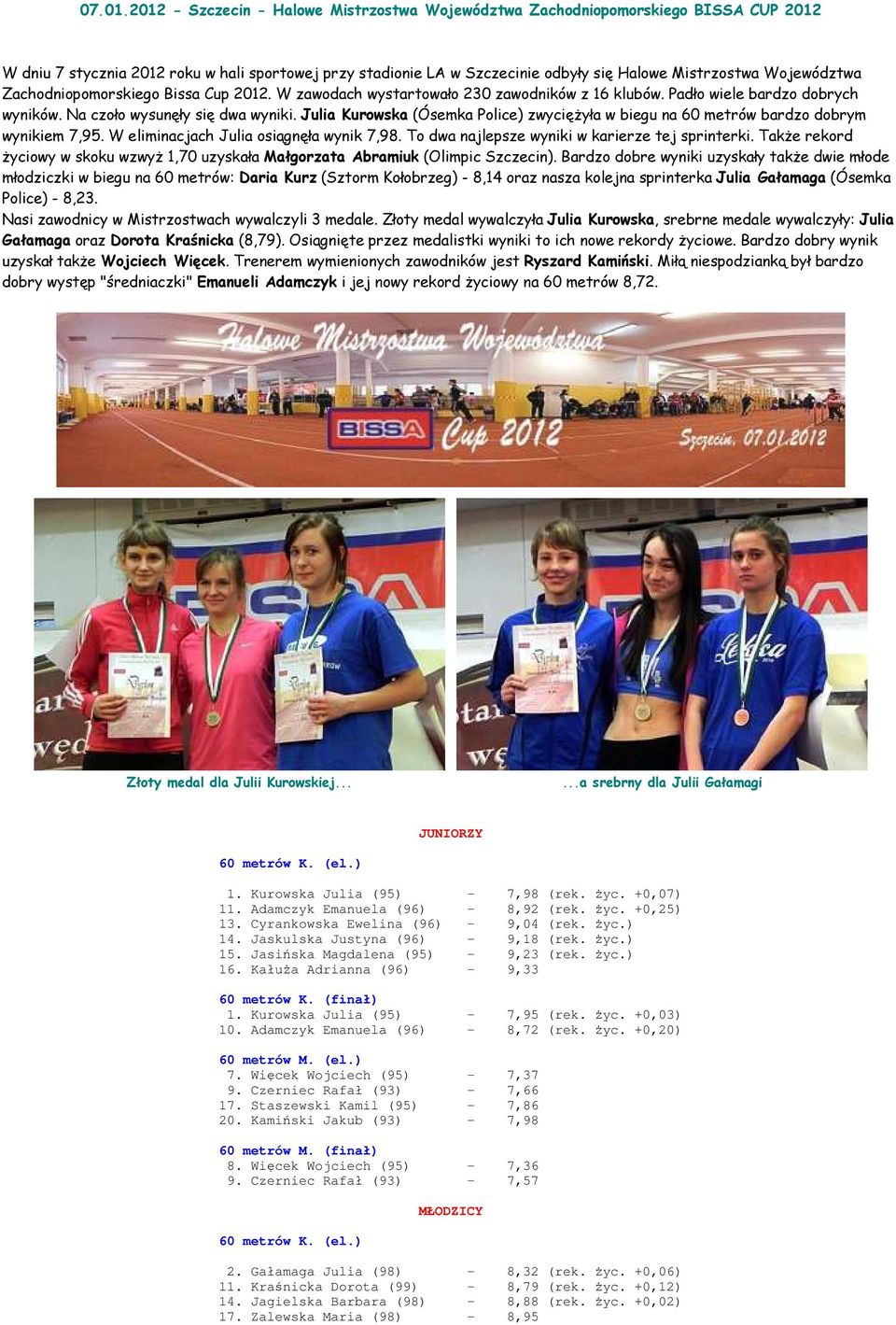 Województwa Zachodniopomorskiego Bissa Cup 2012. W zawodach wystartowało 230 zawodników z 16 klubów. Padło wiele bardzo dobrych wyników. Na czoło wysunęły się dwa wyniki.