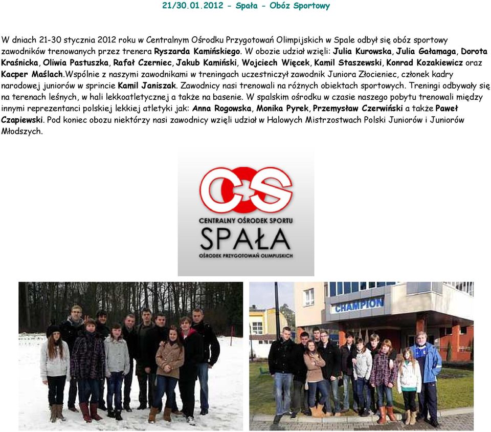W obozie udział wzięli: Julia Kurowska, Julia Gałamaga, Dorota Kraśnicka, Oliwia Pastuszka, Rafał Czerniec, Jakub Kamiński, Wojciech Więcek, Kamil Staszewski, Konrad Kozakiewicz oraz Kacper Maślach.