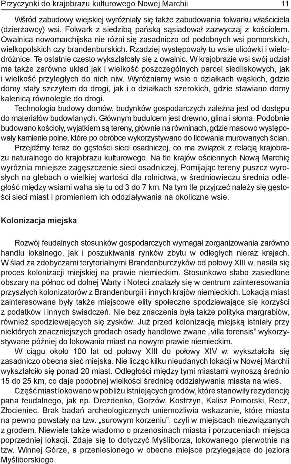 Rzadziej występowały tu wsie ulicówki i wielodróżnice. Te ostatnie często wykształcały się z owalnic.