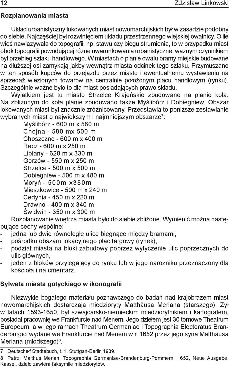 stawu czy biegu strumienia, to w przypadku miast obok topografii powodującej różne uwarunkowania urbanistyczne, ważnym czynnikiem był przebieg szlaku handlowego.