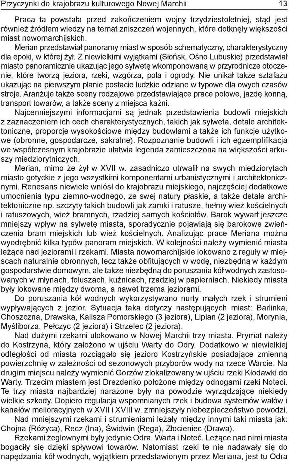 Z niewielkimi wyjątkami (Słońsk, Ośno Lubuskie) przedstawiał miasto panoramicznie ukazując jego sylwetę wkomponowaną w przyrodnicze otoczenie, które tworzą jeziora, rzeki, wzgórza, pola i ogrody.