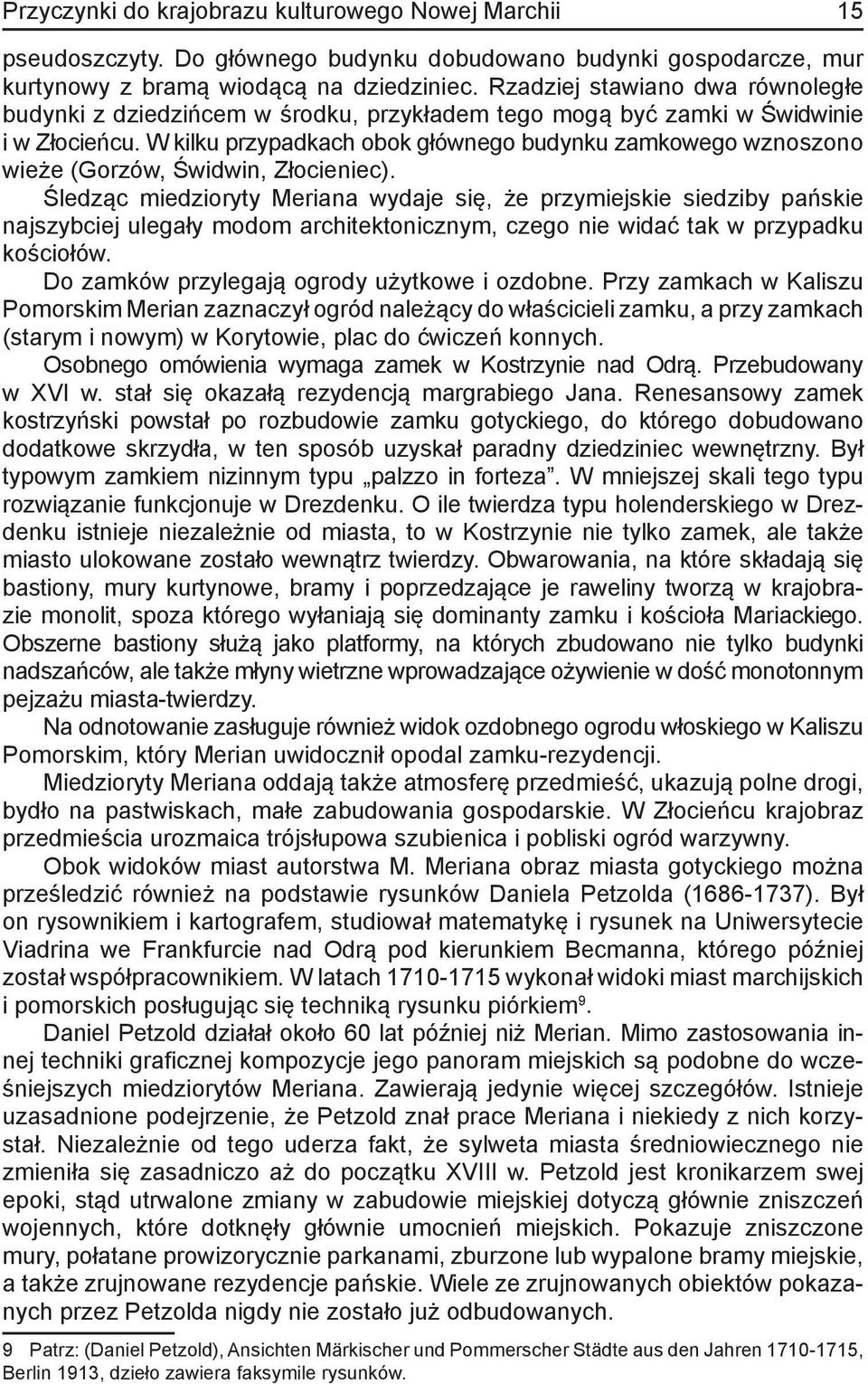 W kilku przypadkach obok głównego budynku zamkowego wznoszono wieże (Gorzów, Świdwin, Złocieniec).