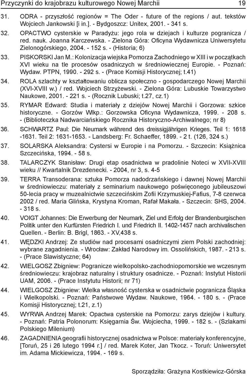- (Historia; 6) 33. PISKORSKI Jan M.: Kolonizacja wiejska Pomorza Zachodniego w XIII i w początkach XVI wieku na tle procesów osadniczych w średniowiecznej Europie. - Poznań: Wydaw. PTPN, 1990.