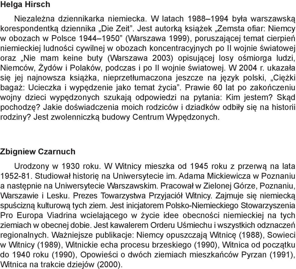 oraz Nie mam keine buty (Warszawa 2003) opisującej losy ośmiorga ludzi, Niemców, Żydów i Polaków, podczas i po II wojnie światowej. W 2004 r.