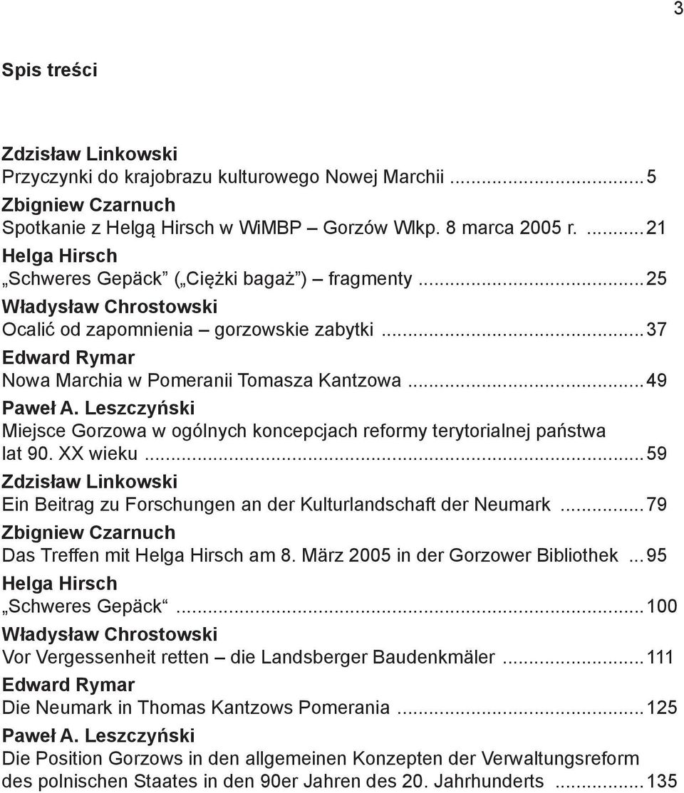 ..49 Paweł A. Leszczyński Miejsce Gorzowa w ogólnych koncepcjach reformy terytorialnej państwa lat 90. XX wieku...59 Zdzisław Linkowski Ein Beitrag zu Forschungen an der Kulturlandschaft der Neumark.