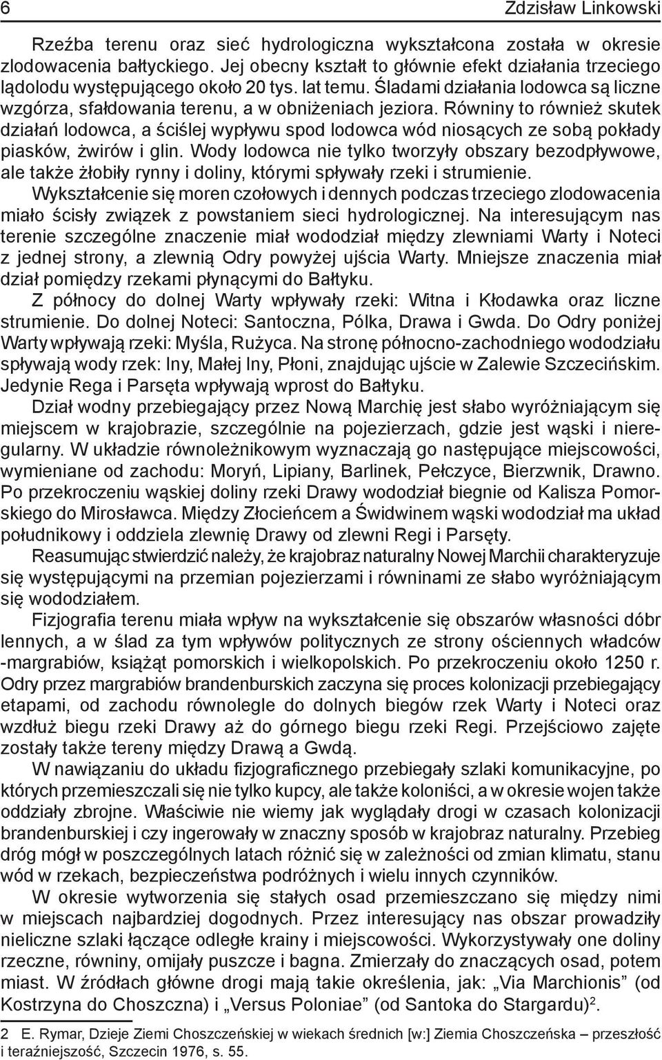 Równiny to również skutek działań lodowca, a ściślej wypływu spod lodowca wód niosących ze sobą pokłady piasków, żwirów i glin.