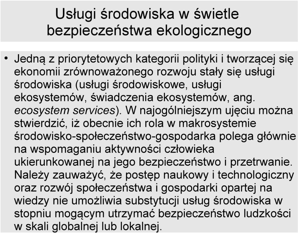 W najogólniejszym ujęciu można stwierdzić, iż obecnie ich rola w makrosystemie środowisko-społeczeństwo-gospodarka polega głównie na wspomaganiu aktywności człowieka