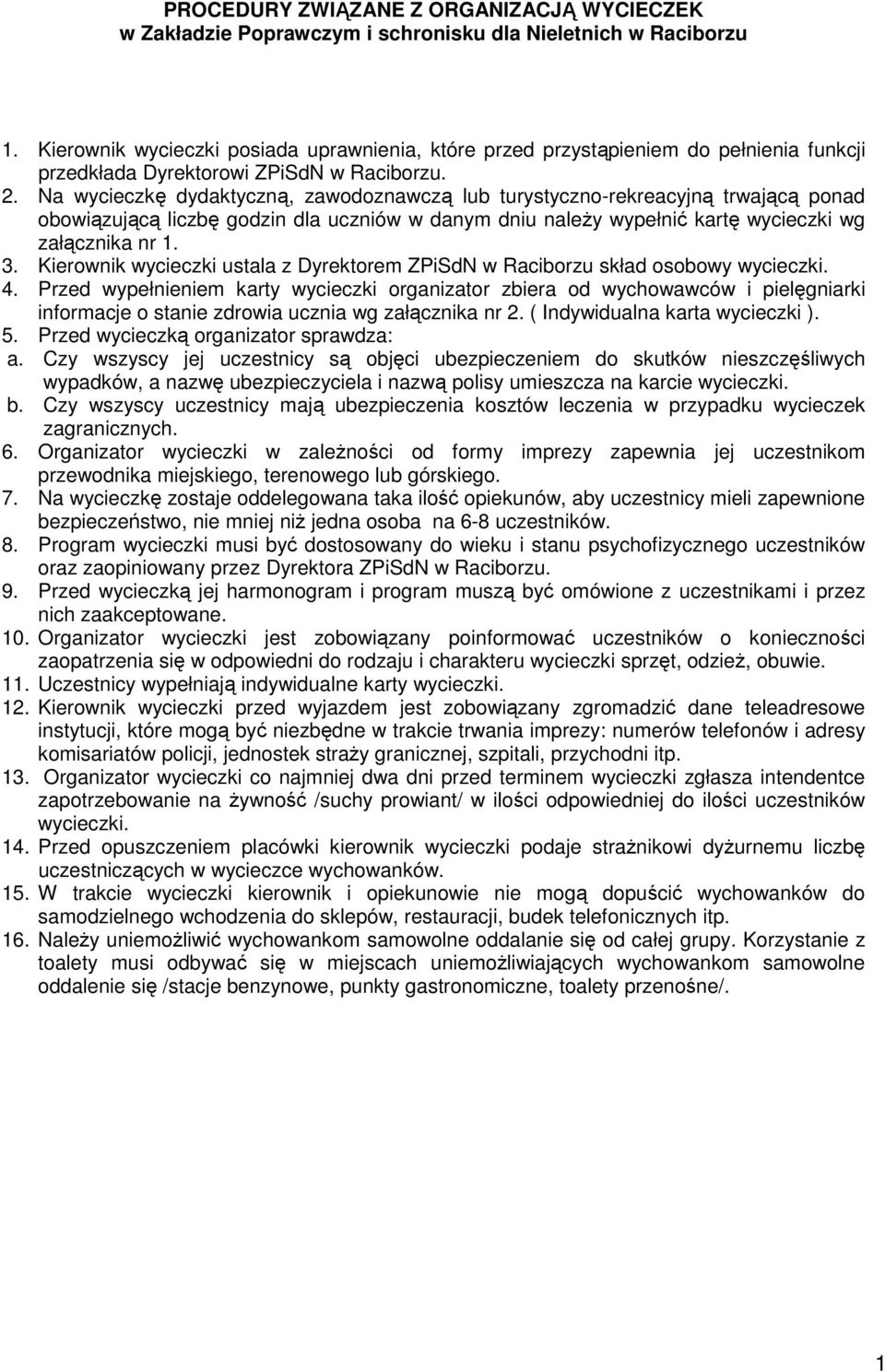 Na wycieczkę dydaktyczną, zawodoznawczą lub turystyczno-rekreacyjną trwającą ponad obowiązującą liczbę godzin dla uczniów w danym dniu naleŝy wypełnić kartę wycieczki wg załącznika nr 1. 3.