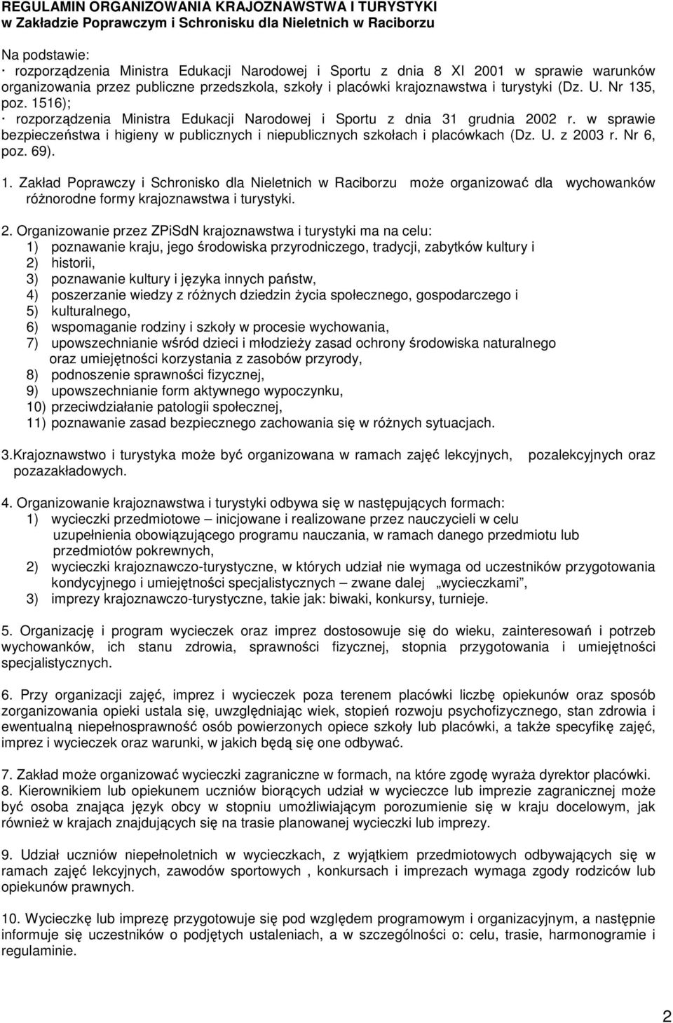 1516); rozporządzenia Ministra Edukacji Narodowej i Sportu z dnia 31 grudnia 2002 r. w sprawie bezpieczeństwa i higieny w publicznych i niepublicznych szkołach i placówkach (Dz. U. z 2003 r.