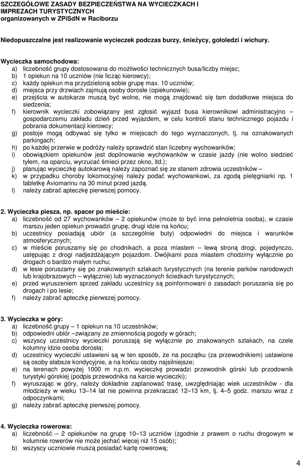 max. 10 uczniów; d) miejsca przy drzwiach zajmują osoby dorosłe (opiekunowie); e) przejścia w autokarze muszą być wolne, nie mogą znajdować się tam dodatkowe miejsca do siedzenia; f) kierownik