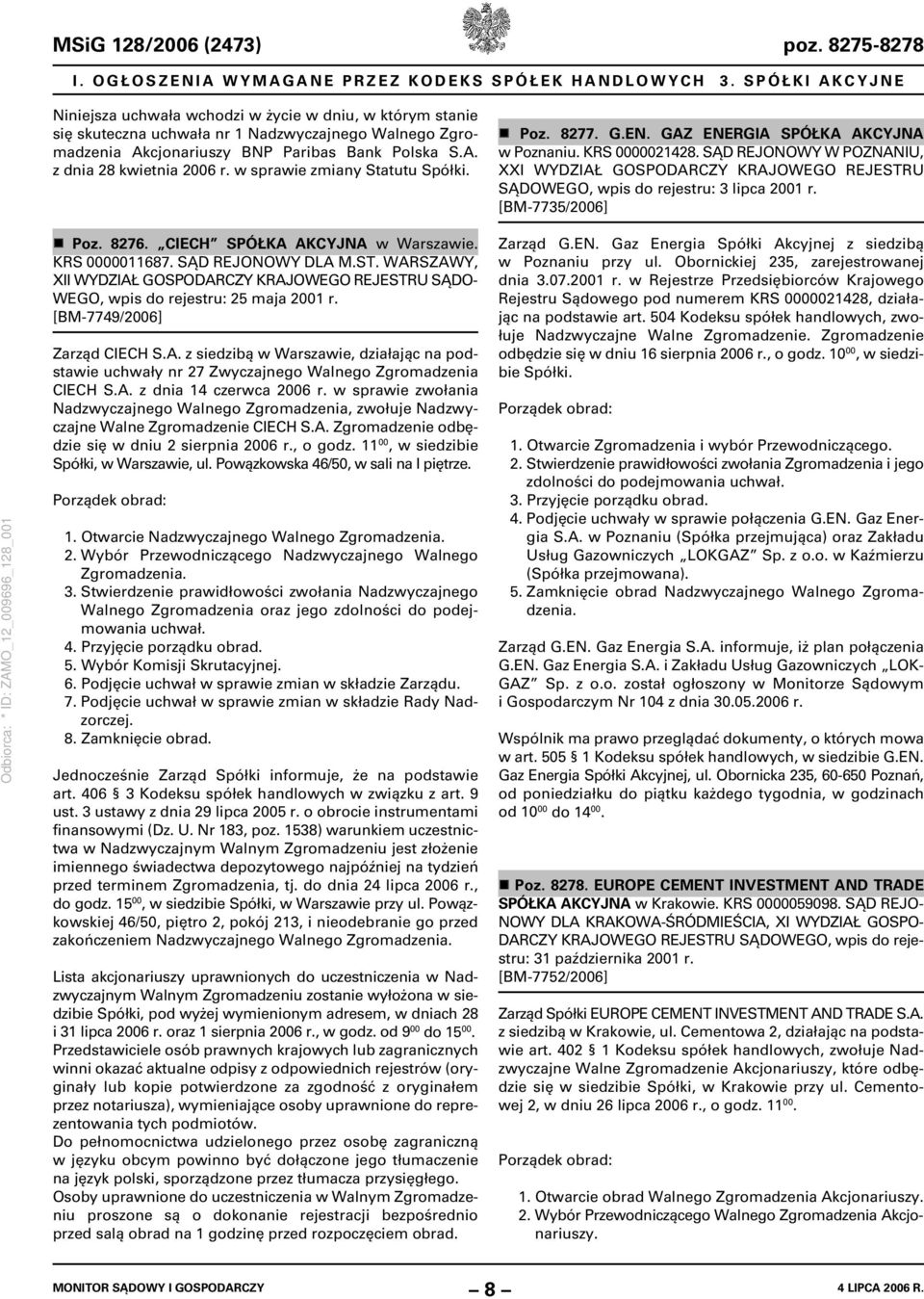 w sprawie zmiany Statutu Spółki. Poz. 8277. G.EN. GAZ ENERGIA SPÓŁKA AKCYJNA w Poznaniu. KRS 0000021428. SĄD REJONOWY W POZNANIU, XXI WY SĄDOWEGO, wpis do rejestru: 3 lipca 2001 r. [BM-7735/2006] Poz.