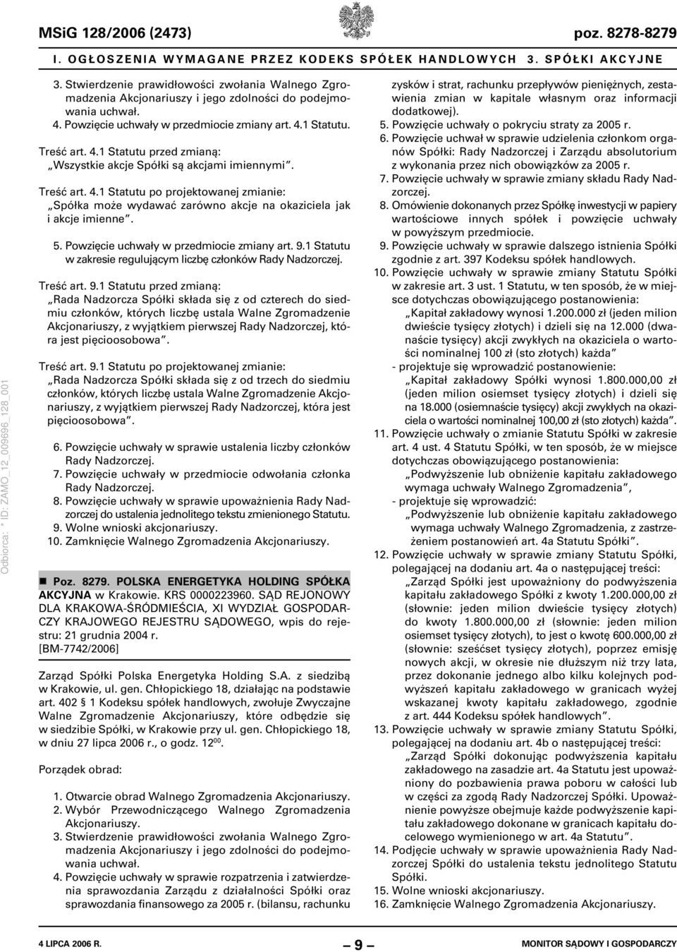 Treść art. 4.1 Statutu po projektowanej zmianie: Spółka może wydawać zarówno akcje na okaziciela jak i akcje imienne. 5. Powzięcie uchwały w przedmiocie zmiany art. 9.