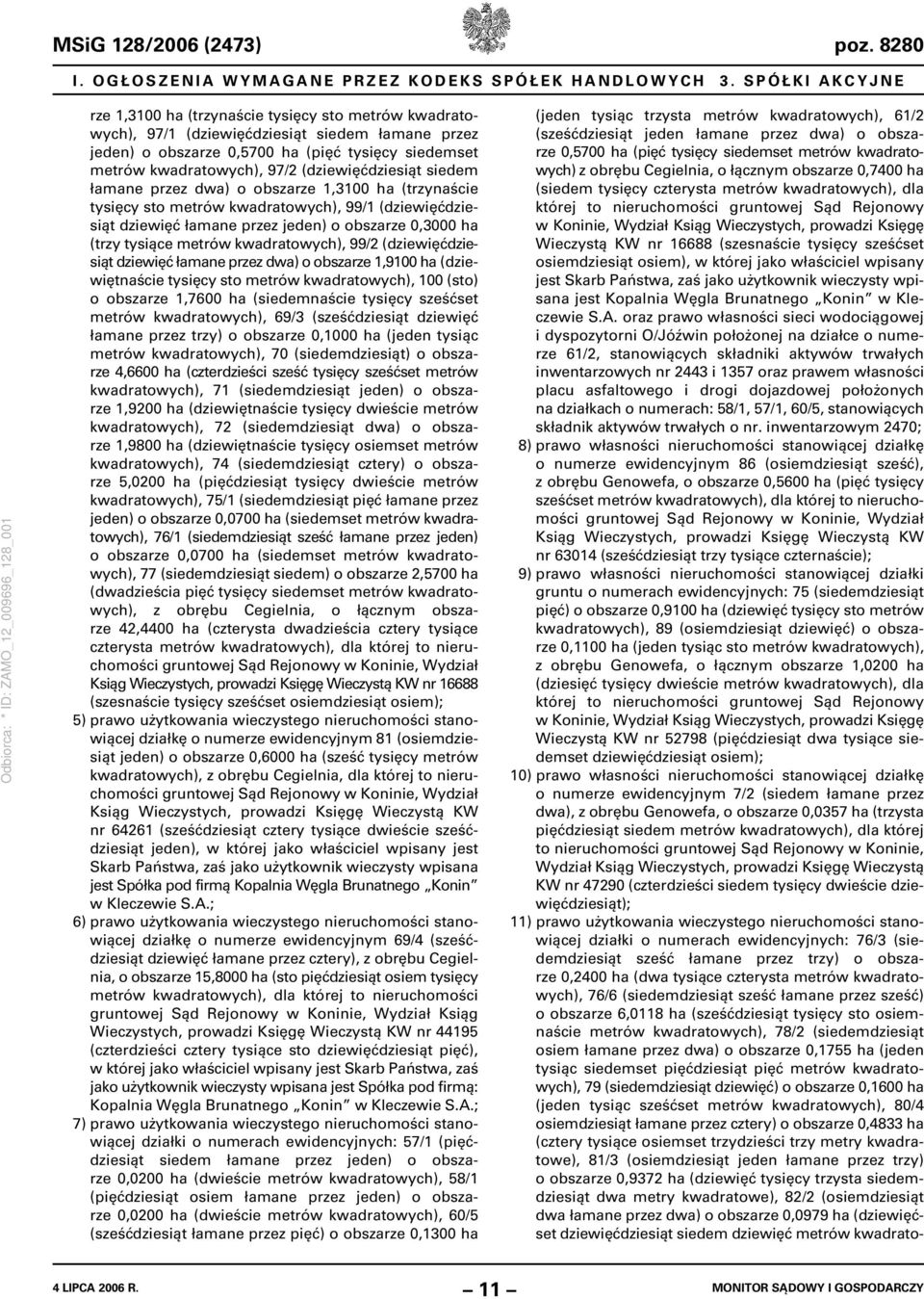 (dziewięćdziesiąt siedem łamane przez dwa) o obszarze 1,3100 ha (trzynaście tysięcy sto metrów kwadratowych), 99/1 (dziewięćdziesiąt dziewięć łamane przez jeden) o obszarze 0,3000 ha (trzy tysiące