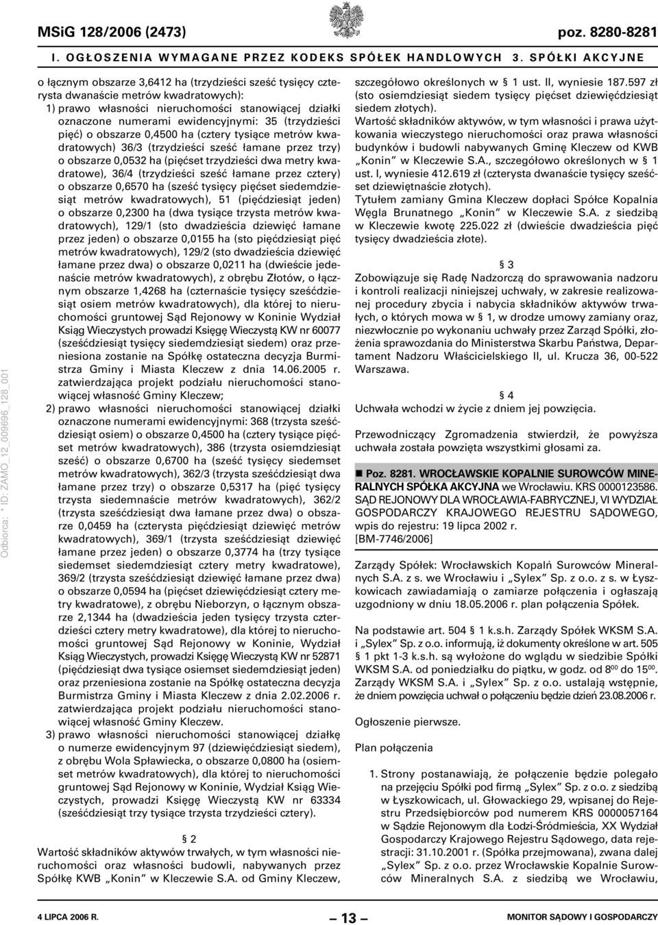 35 (trzydzieści pięć) o obszarze 0,4500 ha (cztery tysiące metrów kwadratowych) 36/3 (trzydzieści sześć łamane przez trzy) o obszarze 0,0532 ha (pięćset trzydzieści dwa metry kwadratowe), 36/4
