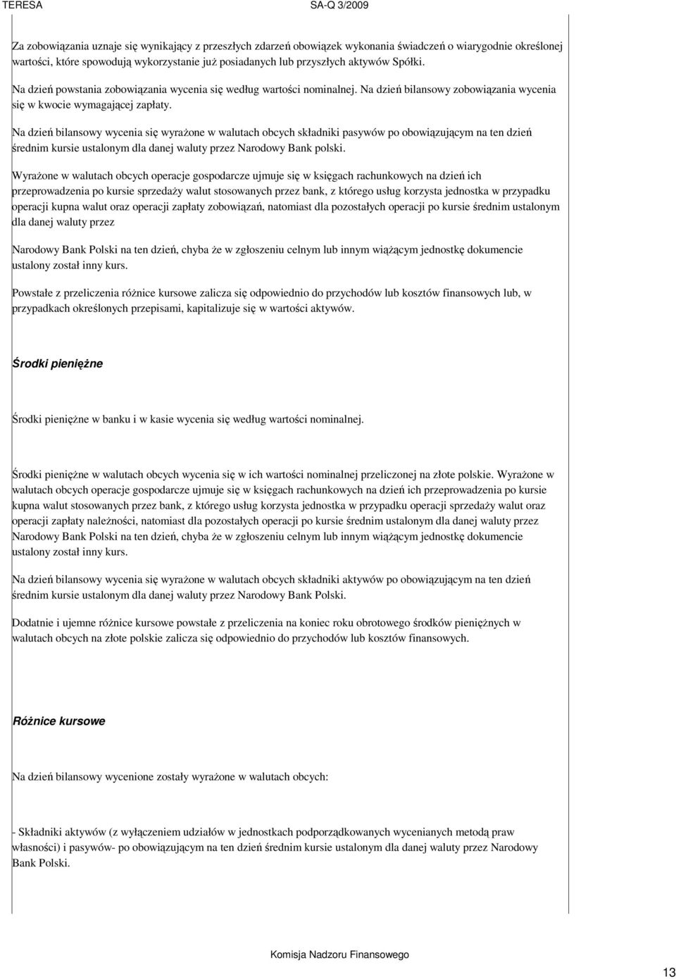 Na dzień bilansowy wycenia się wyraŝone w walutach obcych składniki pasywów po obowiązującym na ten dzień średnim kursie ustalonym dla danej waluty przez Narodowy Bank polski.