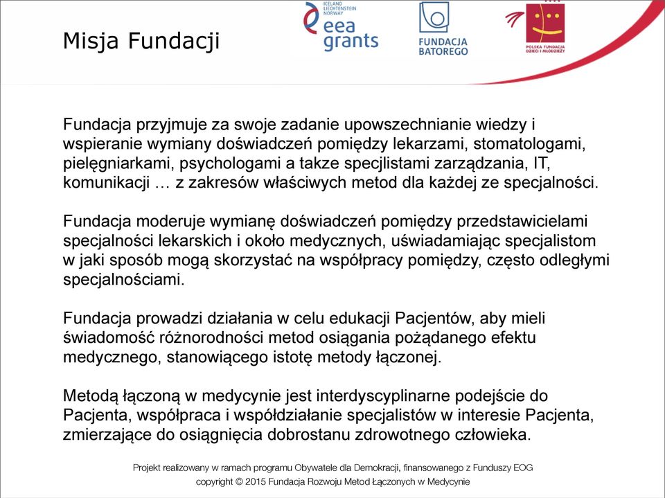 Fundacja moderuje wymianę doświadczeń pomiędzy przedstawicielami specjalności lekarskich i około medycznych, uświadamiając specjalistom w jaki sposób mogą skorzystać na współpracy pomiędzy, często