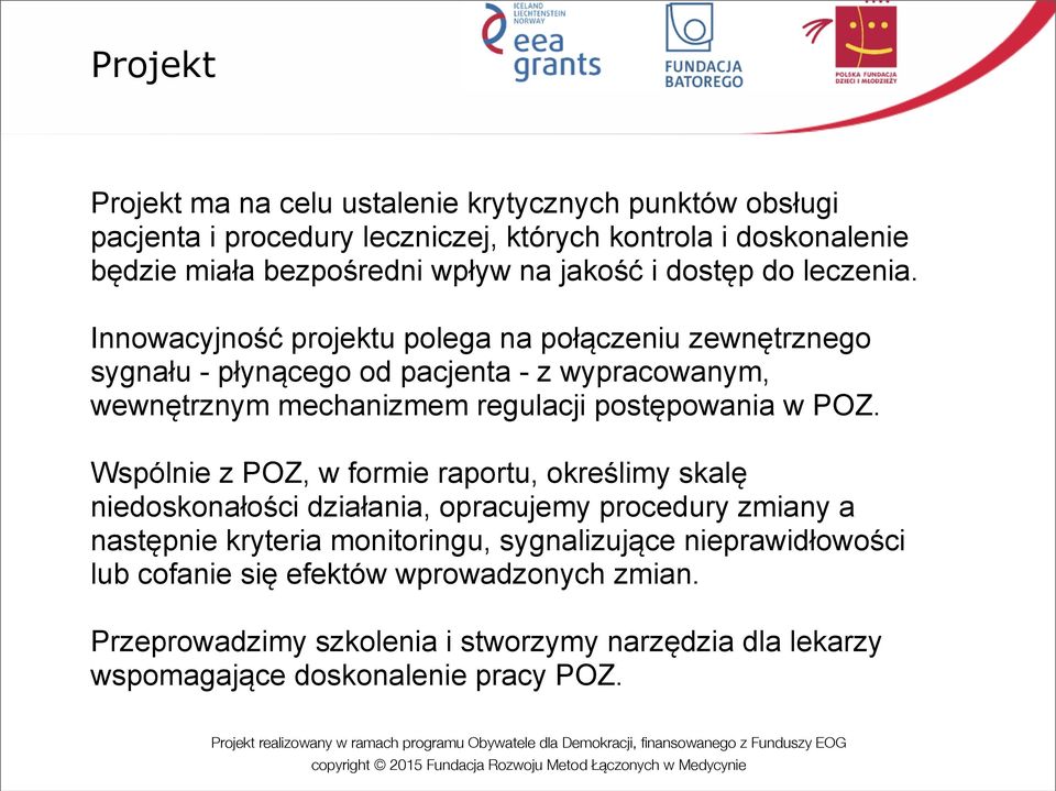 Innowacyjność projektu polega na połączeniu zewnętrznego sygnału - płynącego od pacjenta - z wypracowanym, wewnętrznym mechanizmem regulacji postępowania w POZ.