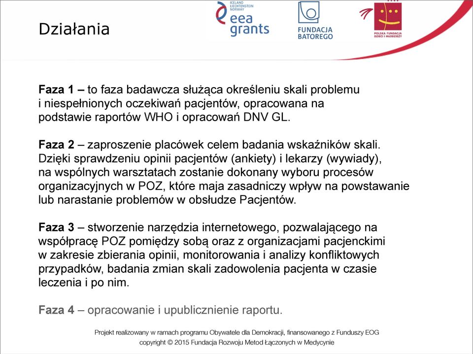 Dzięki sprawdzeniu opinii pacjentów (ankiety) i lekarzy (wywiady), na wspólnych warsztatach zostanie dokonany wyboru procesów organizacyjnych w POZ, które maja zasadniczy wpływ na powstawanie